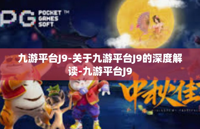 九游平台J9-关于九游平台J9的深度解读-九游平台J9