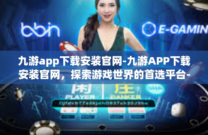 九游app下载安装官网-九游APP下载安装官网，探索游戏世界的首选平台-九游app下载安装官网