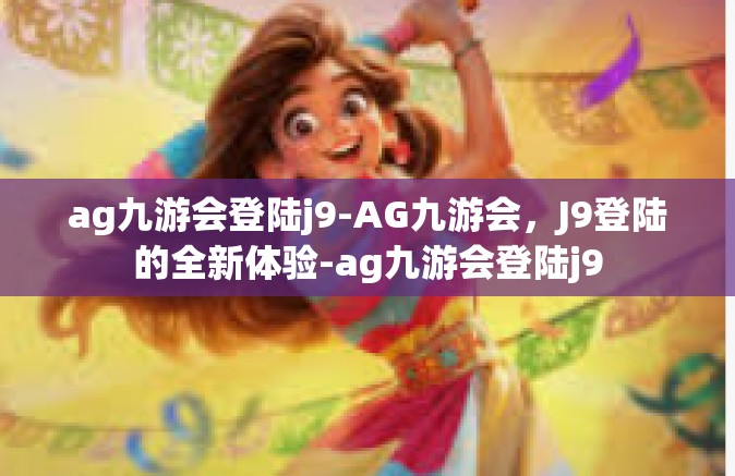 ag九游会登陆j9-AG九游会，J9登陆的全新体验-ag九游会登陆j9