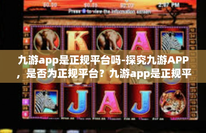 九游app是正规平台吗-探究九游APP，是否为正规平台？九游app是正规平台吗