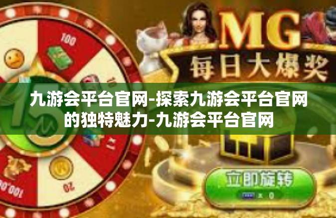 九游会平台官网-探索九游会平台官网的独特魅力-九游会平台官网