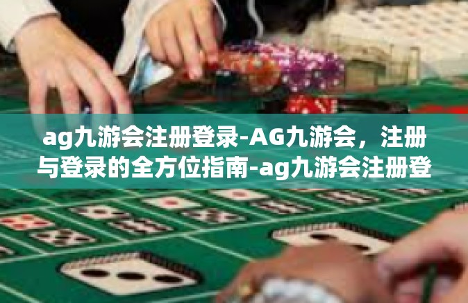 ag九游会注册登录-AG九游会，注册与登录的全方位指南-ag九游会注册登录