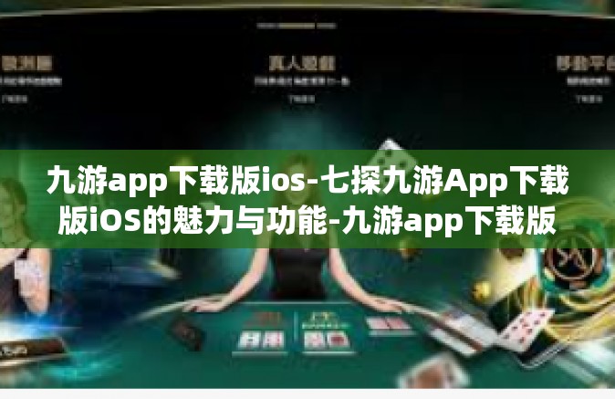 九游app下载版ios-七探九游App下载版iOS的魅力与功能-九游app下载版ios
