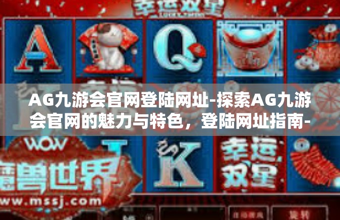 AG九游会官网登陆网址-探索AG九游会官网的魅力与特色，登陆网址指南-AG九游会官网登陆网址