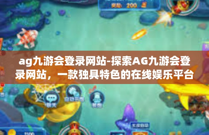 ag九游会登录网站-探索AG九游会登录网站，一款独具特色的在线娱乐平台-ag九游会登录网站