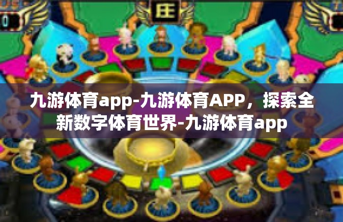 九游体育app-九游体育APP，探索全新数字体育世界-九游体育app