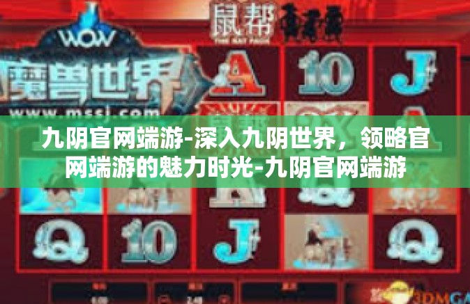 九阴官网端游-深入九阴世界，领略官网端游的魅力时光-九阴官网端游