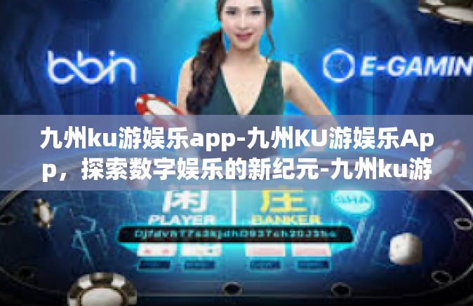 九州ku游娱乐app-九州KU游娱乐App，探索数字娱乐的新纪元-九州ku游娱乐app