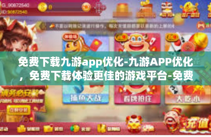 免费下载九游app优化-九游APP优化，免费下载体验更佳的游戏平台-免费下载九游app优化