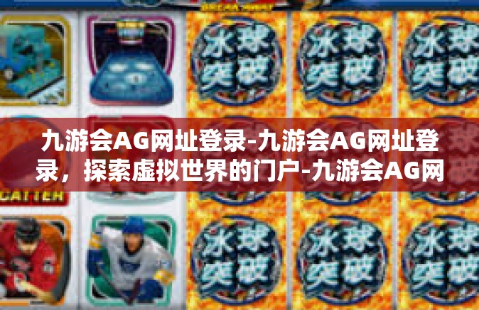 九游会AG网址登录-九游会AG网址登录，探索虚拟世界的门户-九游会AG网址登录