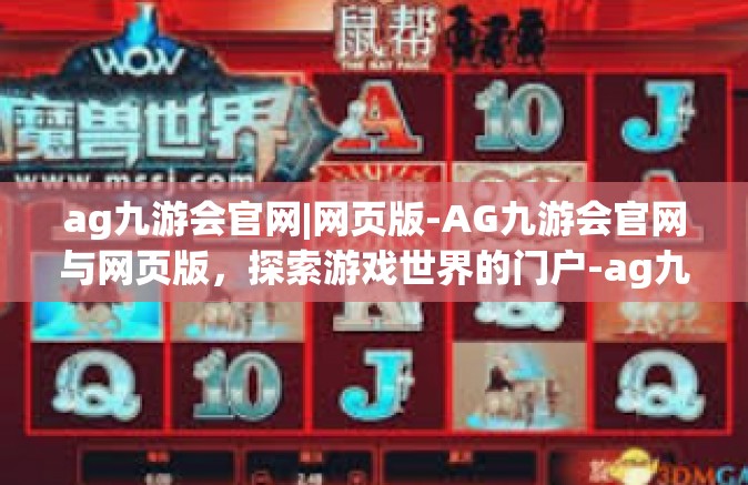 ag九游会官网|网页版-AG九游会官网与网页版，探索游戏世界的门户-ag九游会官网|网页版