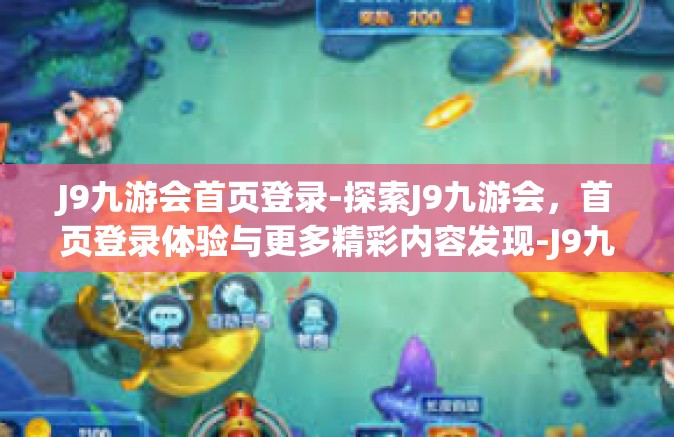 J9九游会首页登录-探索J9九游会，首页登录体验与更多精彩内容发现-J9九游会首页登录