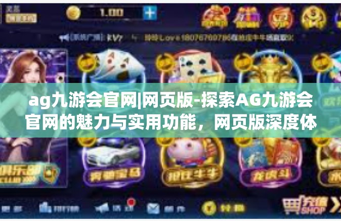 ag九游会官网|网页版-探索AG九游会官网的魅力与实用功能，网页版深度体验-ag九游会官网|网页版