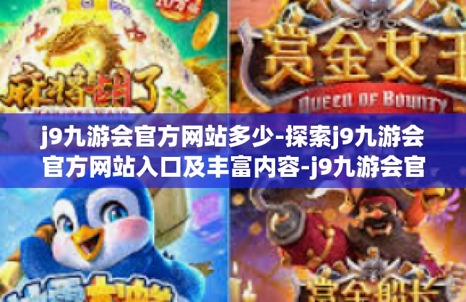 j9九游会官方网站多少-探索j9九游会官方网站入口及丰富内容-j9九游会官方网站多少