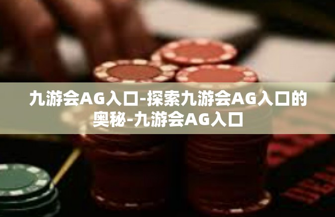 九游会AG入口-探索九游会AG入口的奥秘-九游会AG入口