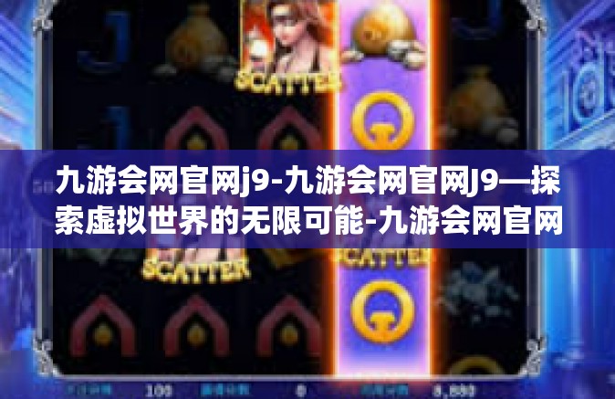 九游会网官网j9-九游会网官网J9—探索虚拟世界的无限可能-九游会网官网j9
