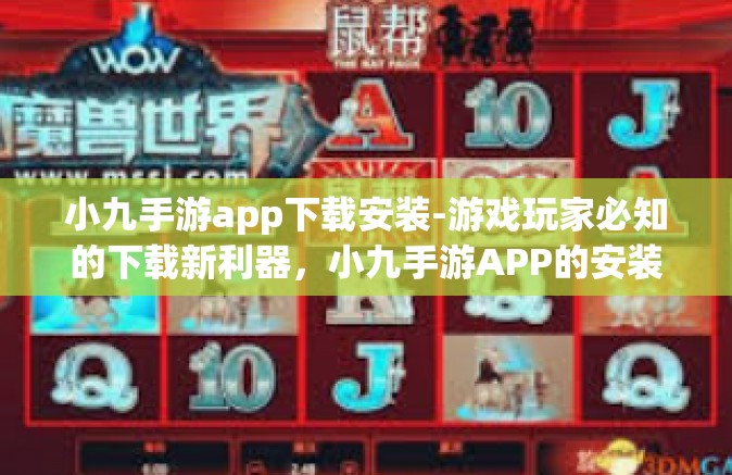 小九手游app下载安装-游戏玩家必知的下载新利器，小九手游APP的安装与使用教程-小九手游app下载安装