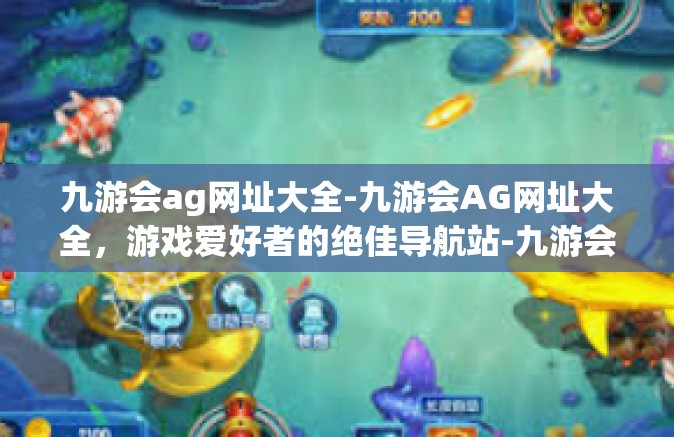 九游会ag网址大全-九游会AG网址大全，游戏爱好者的绝佳导航站-九游会ag网址大全
