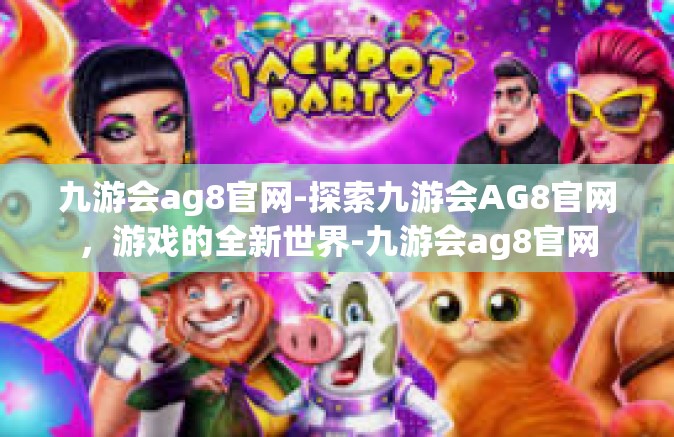 九游会ag8官网-探索九游会AG8官网，游戏的全新世界-九游会ag8官网