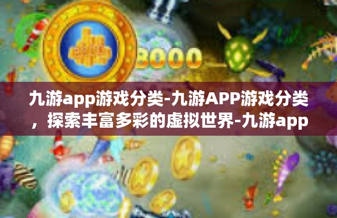 九游app游戏分类-九游APP游戏分类，探索丰富多彩的虚拟世界-九游app游戏分类