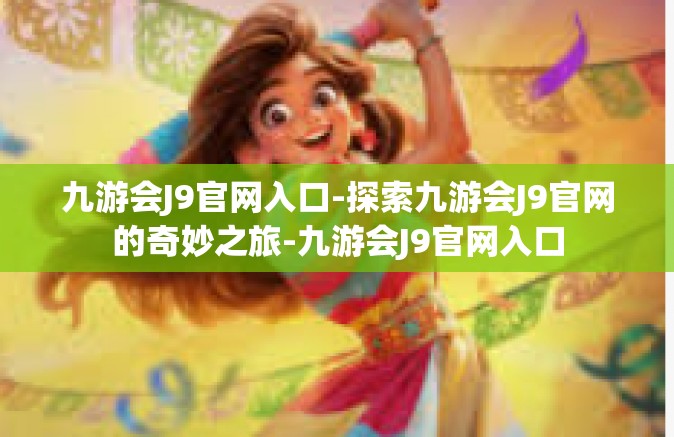 九游会J9官网入口-探索九游会J9官网的奇妙之旅-九游会J9官网入口