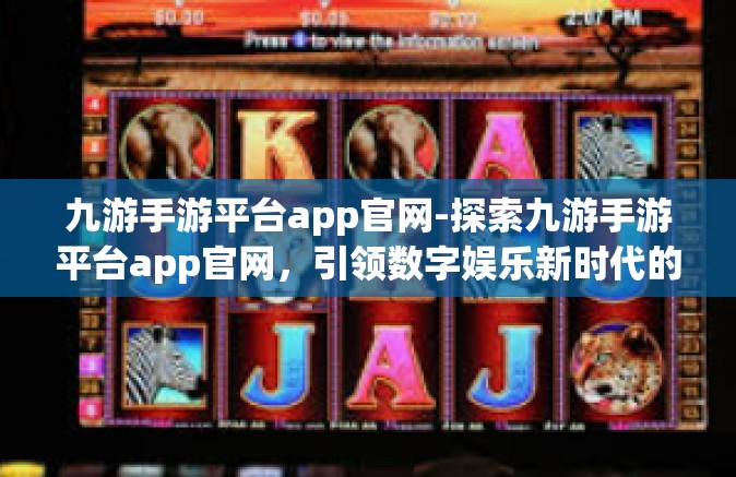 九游手游平台app官网-探索九游手游平台app官网，引领数字娱乐新时代的先驱-九游手游平台app官网