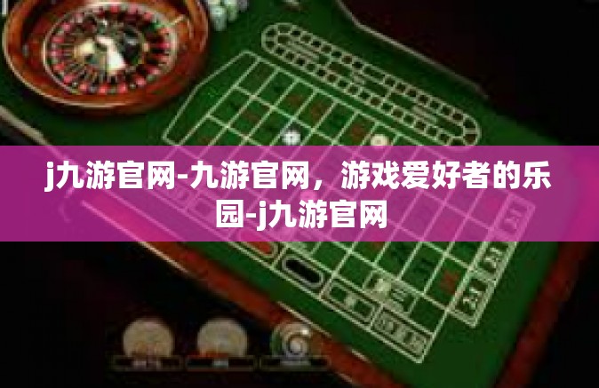 j九游官网-九游官网，游戏爱好者的乐园-j九游官网