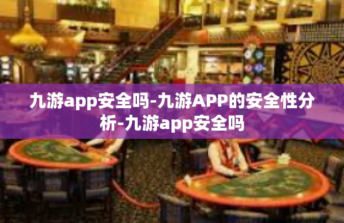九游app安全吗-九游APP的安全性分析-九游app安全吗